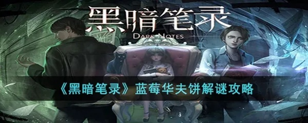 《黑暗笔录蓝莓华夫饼攻略：解锁隐藏秘密》