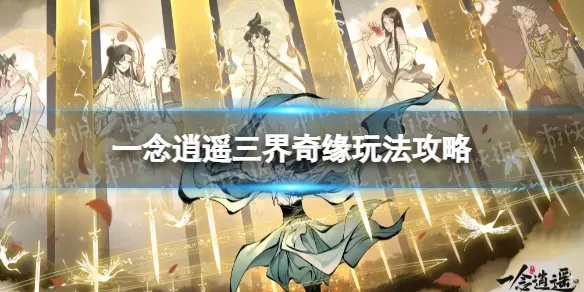 一念逍遥三界畅游攻略：独家玩法揭秘！