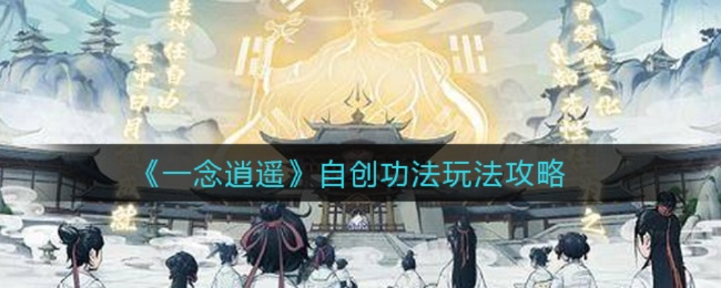 一念逍遥功法攻略：独家自创玩法揭秘