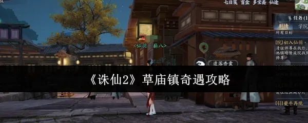 《诛仙2草庙镇奇遇全攻略：中原秘境探险指南》