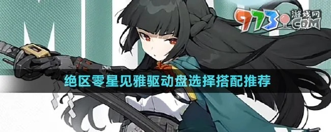 绝区零星见雅驱动盘攻略：挑选技巧大揭秘