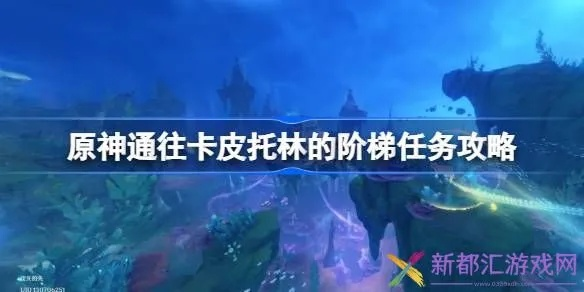 原神卡皮托林阶梯任务攻略：高效4.6世界任务路线解析，轻松通关秘籍！