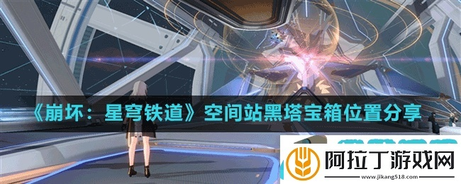 崩坏星穹铁道空间站黑塔宝箱速搜攻略，高效收集技巧揭秘