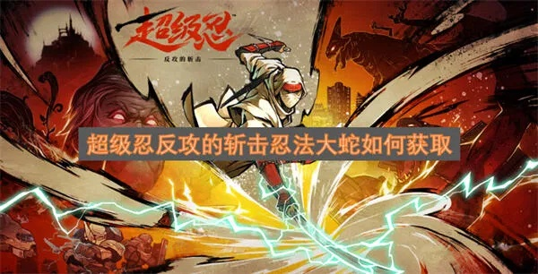 《超级忍反攻》全攻略：斩击技巧深度解析，高效通关秘籍大公开