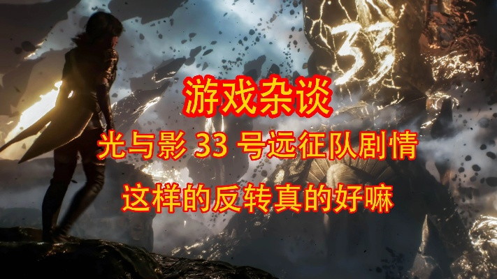 《光与影33号远征队》深度解析：全流程攻略+实况视频+独家技巧揭秘