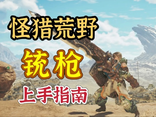 赫猿兽铳枪样式解析与荒野狩猎攻略全揭秘