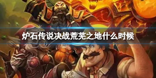 决战荒芜之地：揭秘炉石传说停服版全新价值体验