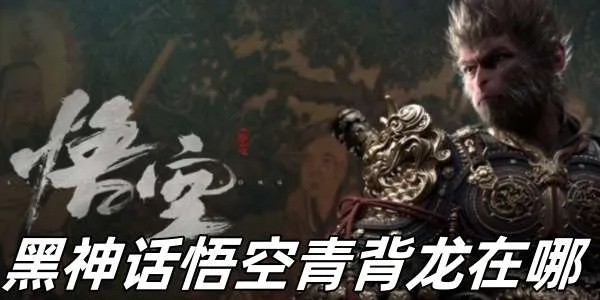 《黑神话悟空》青背龙攻略：高效打法解析，轻松通关新技巧