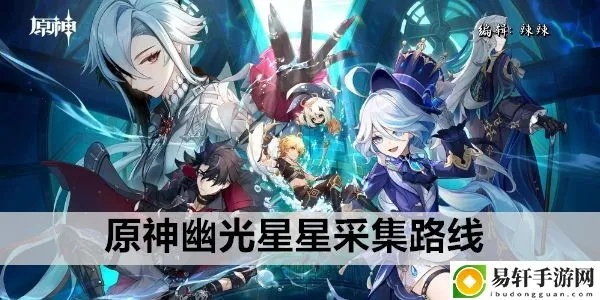 《原神》幽光星位攻略：高效收集路线解析，揭秘4.7版本新星点获取技巧