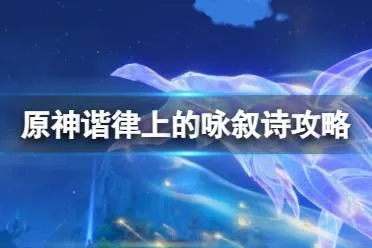 《原神》4.6谐律攻略：深度解析咏叙诗任务新策略