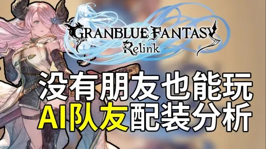 AI智选强援，碧蓝幻想Relink高效队友推荐攻略