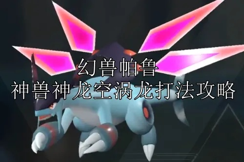 空涡龙捕捉攻略：掌握幻兽帕鲁捕获秘籍