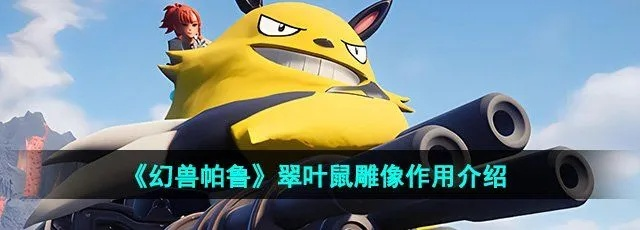 《幻兽帕鲁》翠叶鼠雕像全攻略：高效收集秘籍大公开