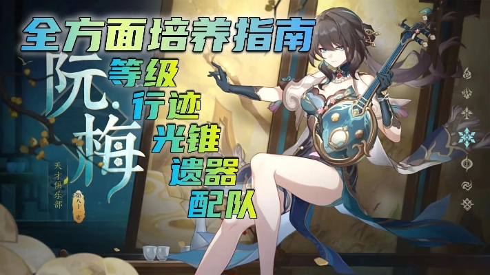 《崩坏星穹铁道》阮梅养成秘籍：全面解析培养材料攻略