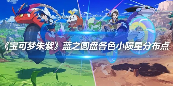 《宝可梦朱紫》蓝之圆盘陨星分布攻略，揭秘稀有资源新玩法