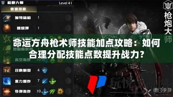 《命运方舟》枪术士加点攻略：全面解析枪术大师养成之道