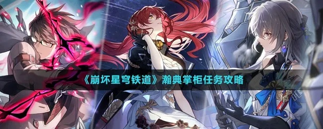 《崩坏星穹铁道》瀚典掌柜任务攻略：解锁隐藏秘籍，畅游星轨新境界