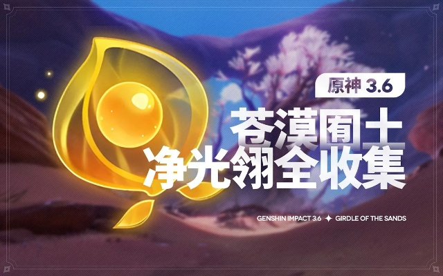 《原神》3.6苍漠囿土净光翎全收集秘籍，高效攻略解锁新境界