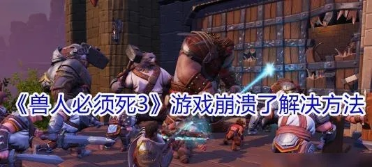 兽人必死2攻略：全面解析，新手快速上手指南