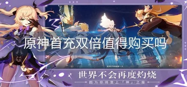 原神3.1首充双倍攻略：揭秘氪金最划算玩法技巧