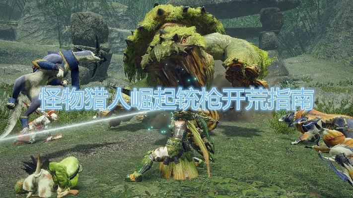 《怪物猎人崛起》曙光铳枪全弹流开荒秘籍：高效攻略路线解析