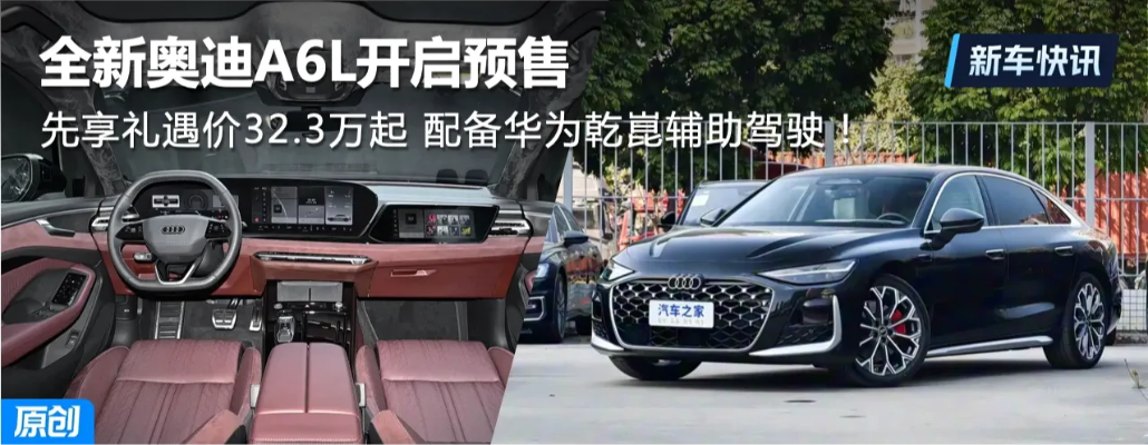 降价超10万 华为乾崑智驾上车！全新一代奥迪A6L上市：32.29万起