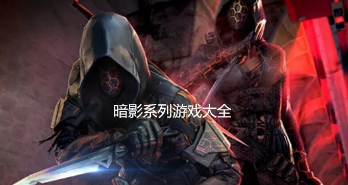 暗影类型游戏怎么玩？3大核心品类拆解+新手必看通关实战攻略